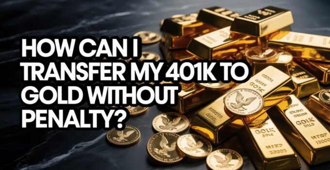 How Can I Transfer My 401k to Gold Without Penalty?